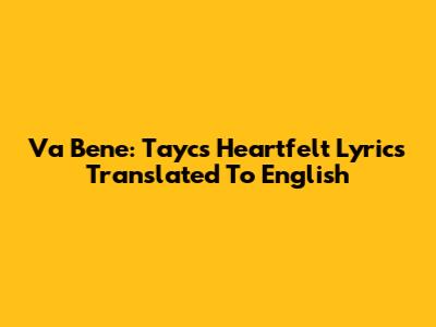 Va Bene: Tayc's Heartfelt Lyrics Translated To English