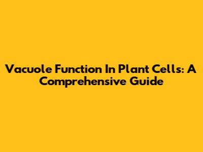 Vacuole Function In Plant Cells: A Comprehensive Guide
