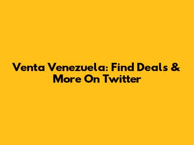 Venta Venezuela: Find Deals & More On Twitter