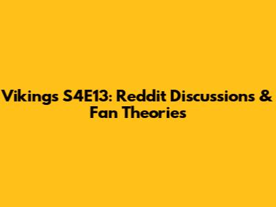 Vikings S4E13: Reddit Discussions & Fan Theories