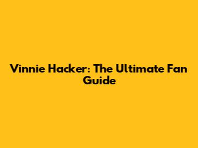 Vinnie Hacker: The Ultimate Fan Guide