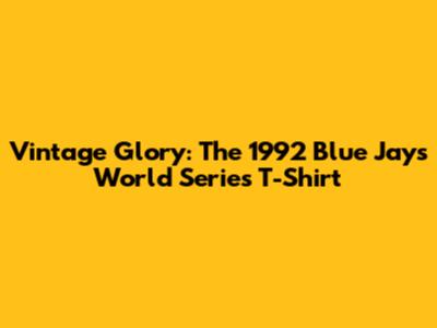 Vintage Glory: The 1992 Blue Jays World Series T-Shirt