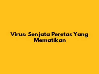 Virus: Senjata Peretas Yang Mematikan