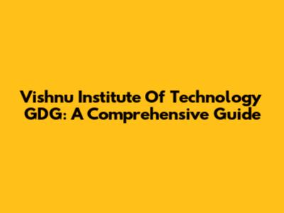 Vishnu Institute Of Technology GDG: A Comprehensive Guide