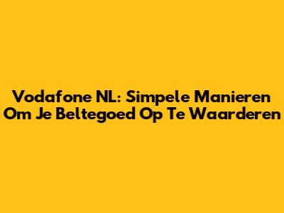 Vodafone NL: Simpele Manieren Om Je Beltegoed Op Te Waarderen