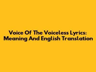 Voice Of The Voiceless Lyrics: Meaning And English Translation