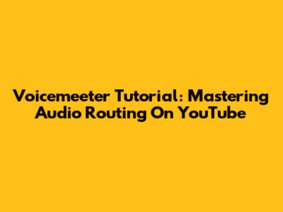 Voicemeeter Tutorial: Mastering Audio Routing On YouTube