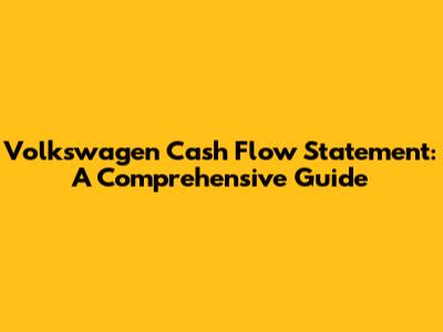 Volkswagen Cash Flow Statement: A Comprehensive Guide