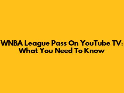 WNBA League Pass On YouTube TV: What You Need To Know
