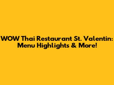WOW Thai Restaurant St. Valentin: Menu Highlights & More!