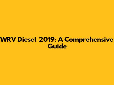 WRV Diesel 2019: A Comprehensive Guide