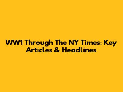 WW1 Through The NY Times: Key Articles & Headlines
