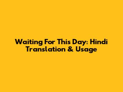 Waiting For This Day: Hindi Translation & Usage