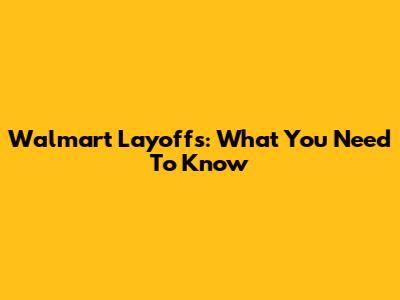 Walmart Layoffs: What You Need To Know