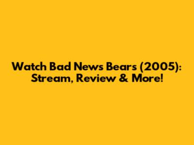 Watch Bad News Bears (2005): Stream, Review & More!