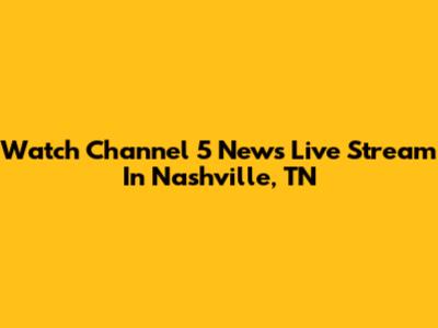 Watch Channel 5 News Live Stream In Nashville, TN