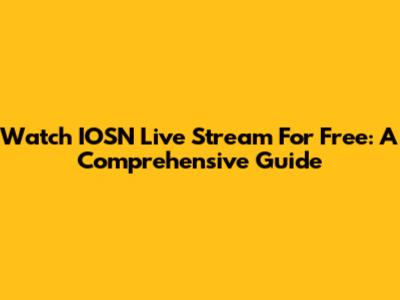 Watch IOSN Live Stream For Free: A Comprehensive Guide