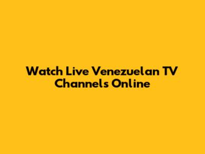 Watch Live Venezuelan TV Channels Online