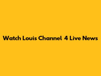 Watch Louis Channel 4 Live News
