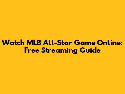 Watch MLB All-Star Game Online: Free Streaming Guide