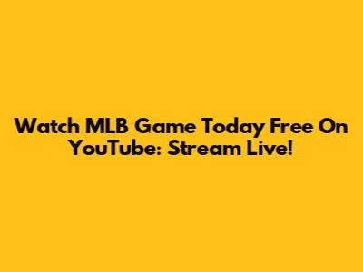 Watch MLB Game Today Free On YouTube: Stream Live!
