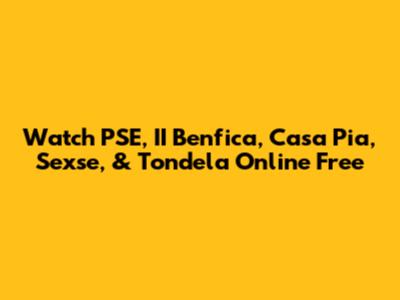 Watch PSE, II Benfica, Casa Pia, Sexse, & Tondela Online Free
