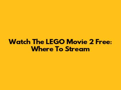 Watch The LEGO Movie 2 Free: Where To Stream