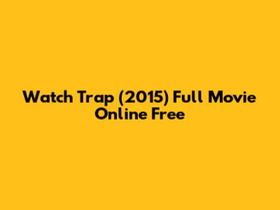 Watch Trap (2015) Full Movie Online Free