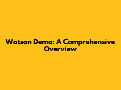 Watson Demo: A Comprehensive Overview