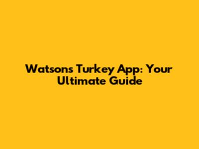 Watsons Turkey App: Your Ultimate Guide