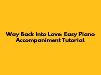 Way Back Into Love: Easy Piano Accompaniment Tutorial