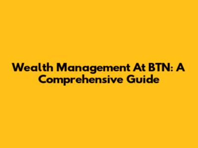 Wealth Management At BTN: A Comprehensive Guide