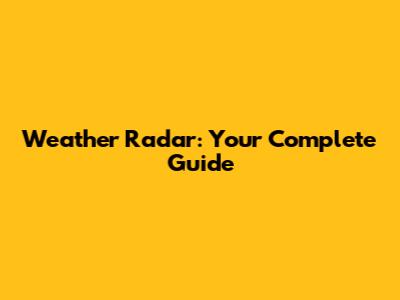 Weather Radar: Your Complete Guide