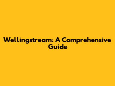 Wellingstream: A Comprehensive Guide