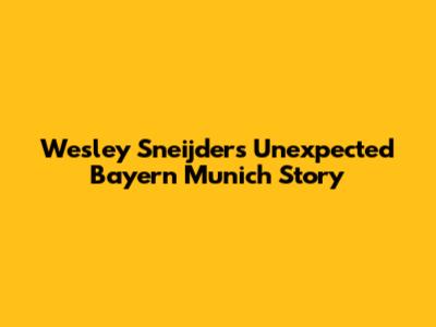 Wesley Sneijder's Unexpected Bayern Munich Story