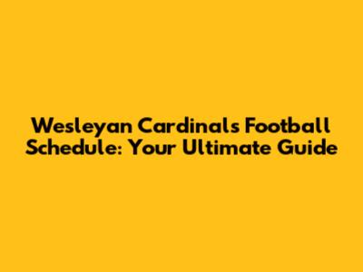 Wesleyan Cardinals Football Schedule: Your Ultimate Guide