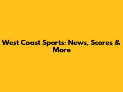 West Coast Sports: News, Scores & More