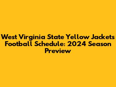 West Virginia State Yellow Jackets Football Schedule: 2024 Season Preview