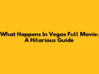 What Happens In Vegas Full Movie: A Hilarious Guide