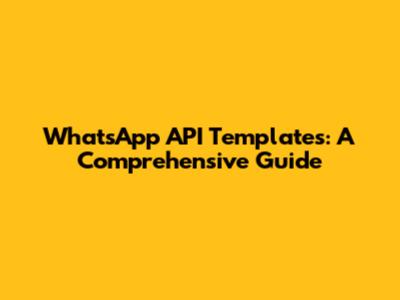 WhatsApp API Templates: A Comprehensive Guide