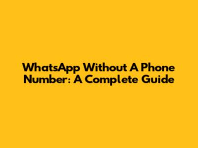 WhatsApp Without A Phone Number: A Complete Guide
