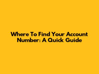 Where To Find Your Account Number: A Quick Guide