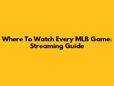 Where To Watch Every MLB Game: Streaming Guide