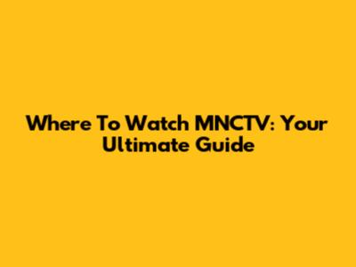 Where To Watch MNCTV: Your Ultimate Guide