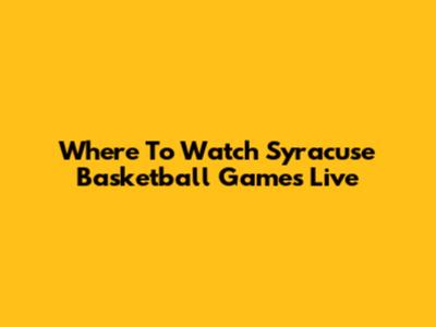 Where To Watch Syracuse Basketball Games Live