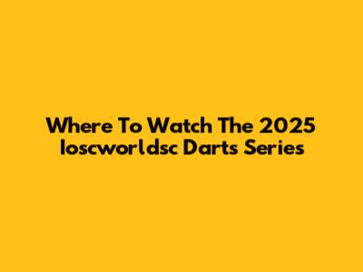 Where To Watch The 2025 Ioscworldsc Darts Series