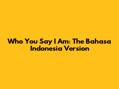 Who You Say I Am: The Bahasa Indonesia Version