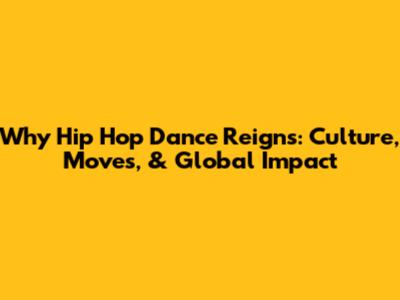 Why Hip Hop Dance Reigns: Culture, Moves, & Global Impact