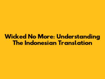 Wicked No More: Understanding The Indonesian Translation