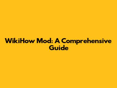 WikiHow Mod: A Comprehensive Guide